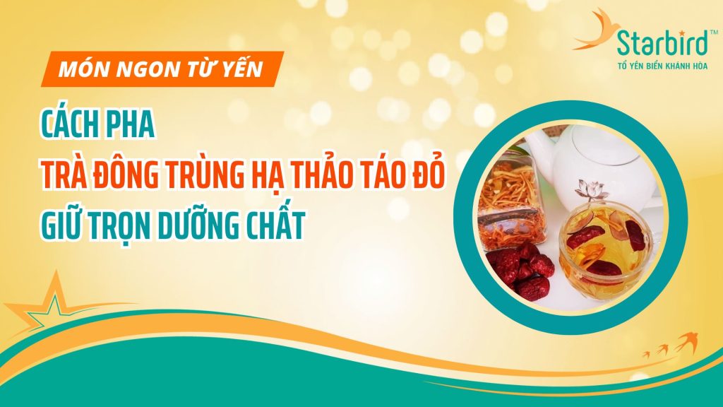 CÁCH PHA TRÀ ĐÔNG TRÙNG HẠ THẢO TÁO ĐỎ GIỮ TRỌN DƯỠNG CHẤT