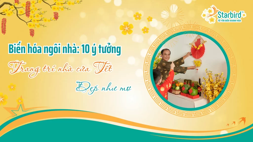 Biến hóa ngôi nhà: 10 ý tưởng trang trí nhà cửa đón tết đẹp như mơ