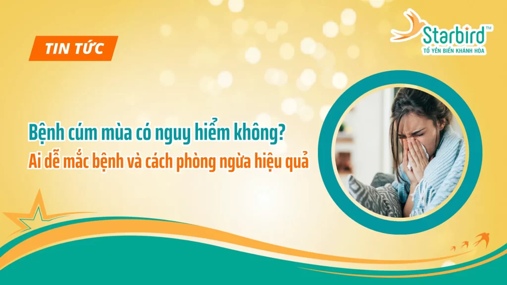 Bệnh Cúm Mùa Có Nguy Hiểm Không? Ai Dễ Mắc Bệnh Và Cách Phòng Ngừa Hiệu Quả