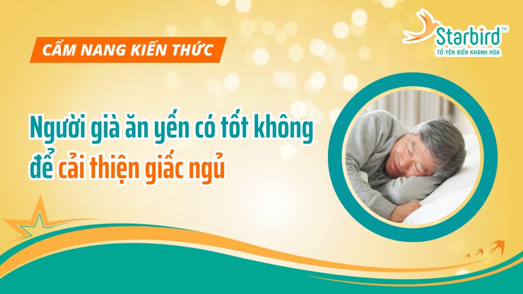 Người già ăn yến có tốt không để cải thiện giấc ngủ?